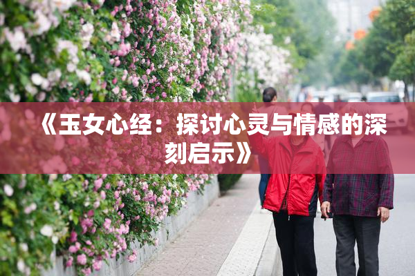 《玉女心经：探讨心灵与情感的深刻启示》