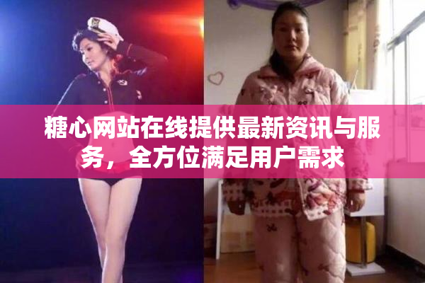糖心网站在线提供最新资讯与服务，全方位满足用户需求