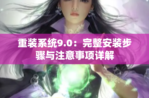 重装系统9.0：完整安装步骤与注意事项详解
