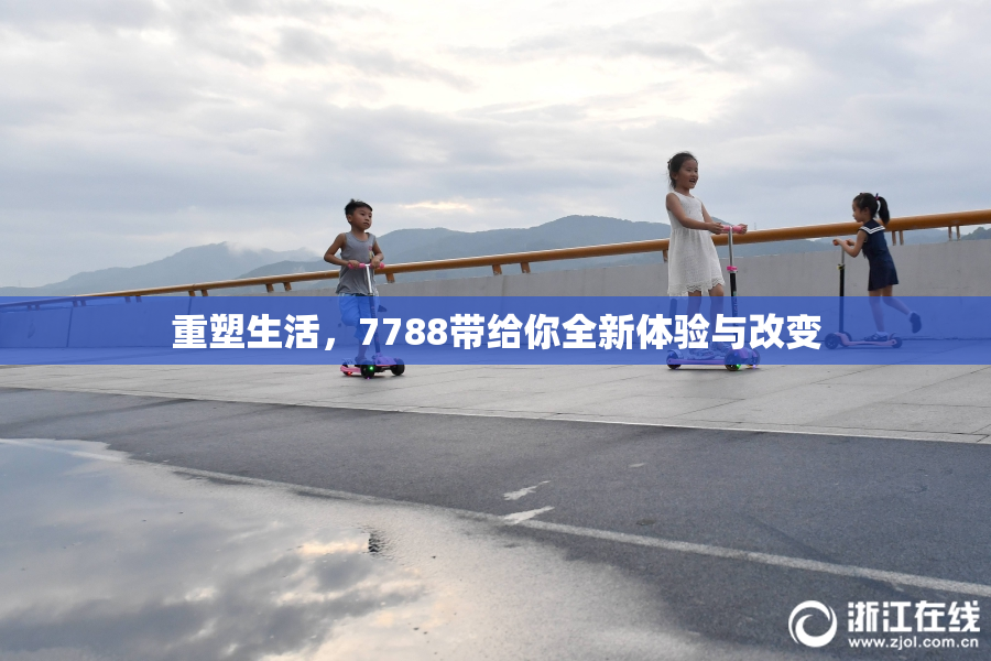 重塑生活，7788带给你全新体验与改变