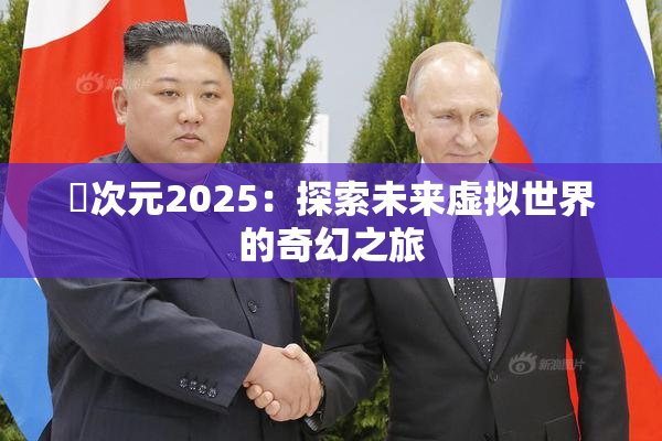 囧次元2025：探索未来虚拟世界的奇幻之旅