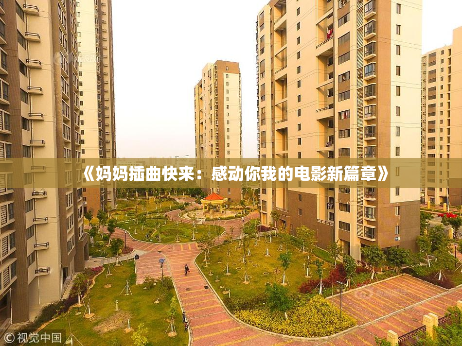 《妈妈插曲快来：感动你我的电影新篇章》