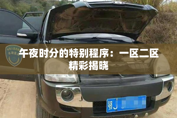 午夜时分的特别程序：一区二区精彩揭晓