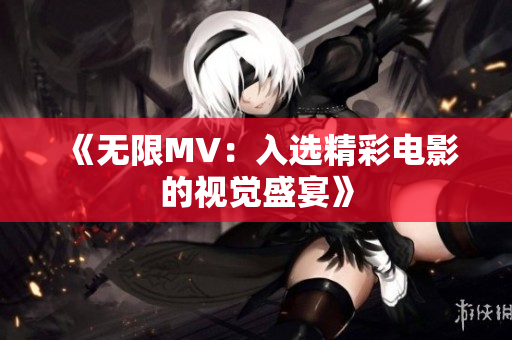 《无限MV：入选精彩电影的视觉盛宴》