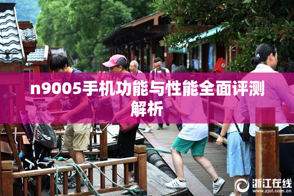 n9005手机功能与性能全面评测解析