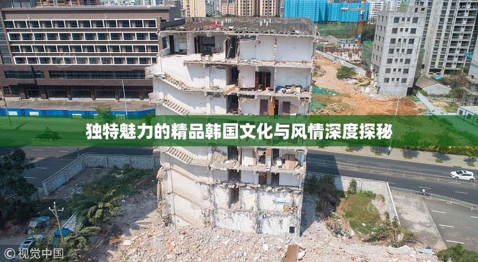 独特魅力的精品韩国文化与风情深度探秘