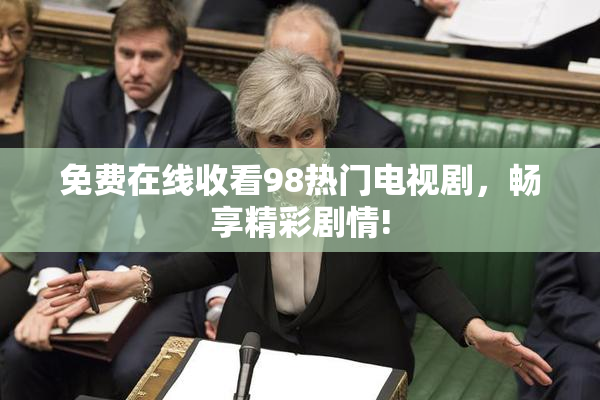 免费在线收看98热门电视剧，畅享精彩剧情!