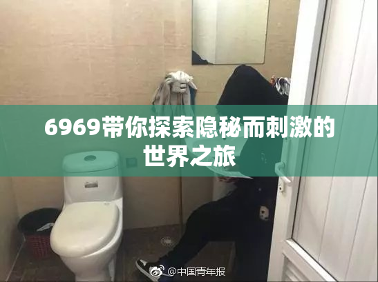 6969带你探索隐秘而刺激的世界之旅