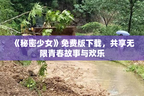 《秘密少女》免费版下载，共享无限青春故事与欢乐
