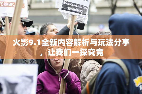 火影9.1全新内容解析与玩法分享，让我们一探究竟