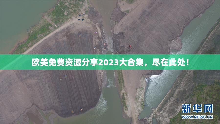 欧美免费资源分享2023大合集，尽在此处！