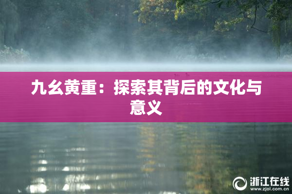 九幺黄重：探索其背后的文化与意义