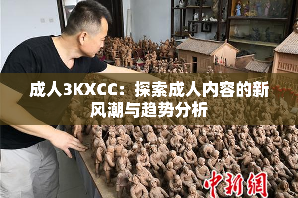 成人3KXCC：探索成人内容的新风潮与趋势分析