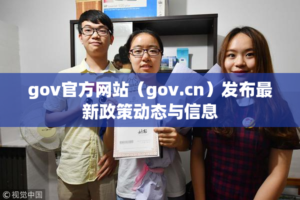gov官方网站（gov.cn）发布最新政策动态与信息