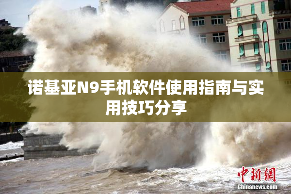 诺基亚N9手机软件使用指南与实用技巧分享