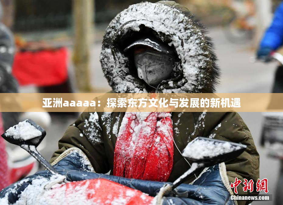 亚洲aaaaa：探索东方文化与发展的新机遇