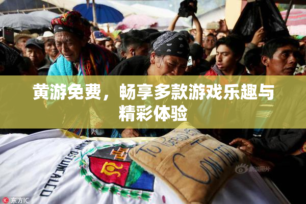 黄游免费，畅享多款游戏乐趣与精彩体验