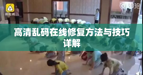 高清乱码在线修复方法与技巧详解