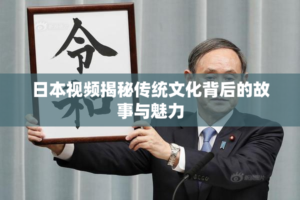 日本视频揭秘传统文化背后的故事与魅力