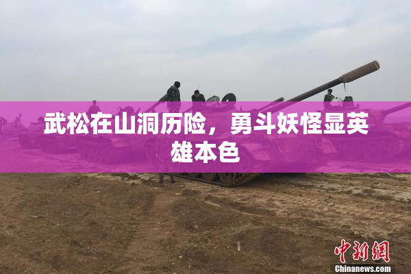 武松在山洞历险，勇斗妖怪显英雄本色
