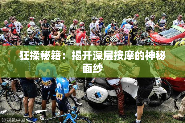 狂揉秘籍：揭开深层按摩的神秘面纱