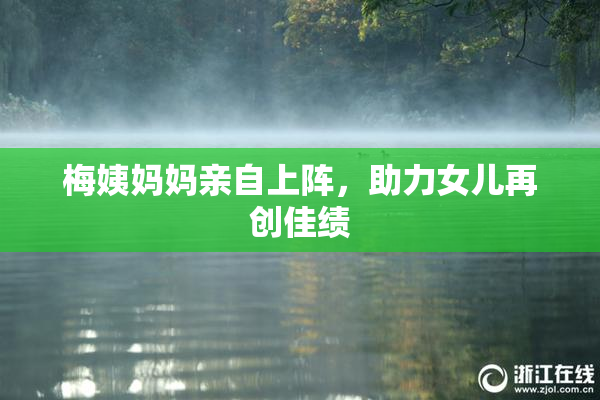 梅姨妈妈亲自上阵，助力女儿再创佳绩