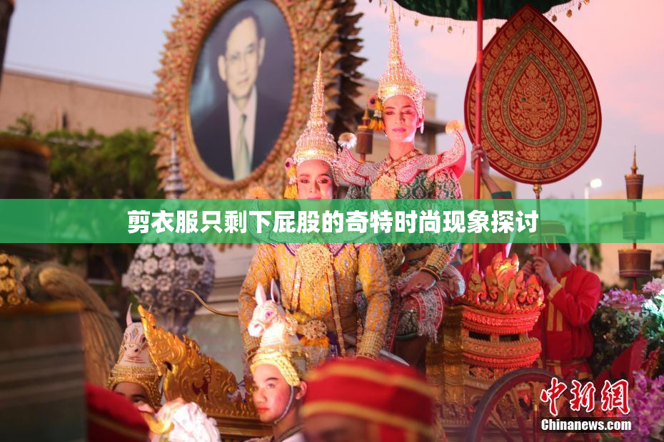 剪衣服只剩下屁股的奇特时尚现象探讨