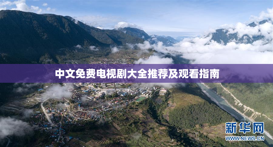 中文免费电视剧大全推荐及观看指南