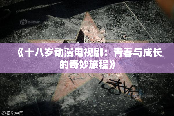 《十八岁动漫电视剧：青春与成长的奇妙旅程》