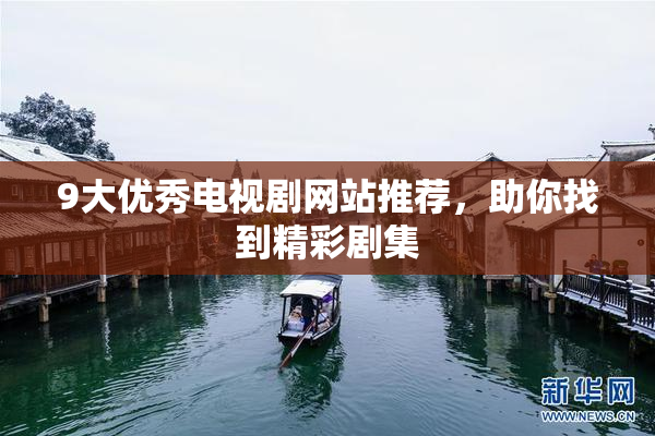 9大优秀电视剧网站推荐，助你找到精彩剧集