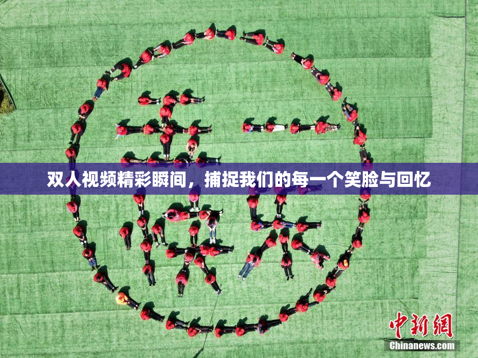 双人视频精彩瞬间，捕捉我们的每一个笑脸与回忆