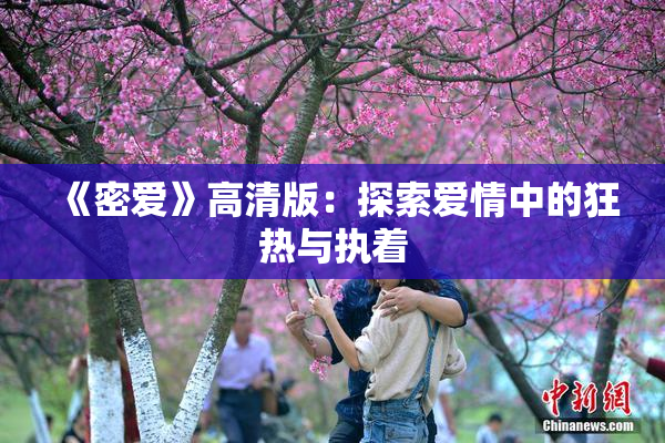 《密爱》高清版：探索爱情中的狂热与执着