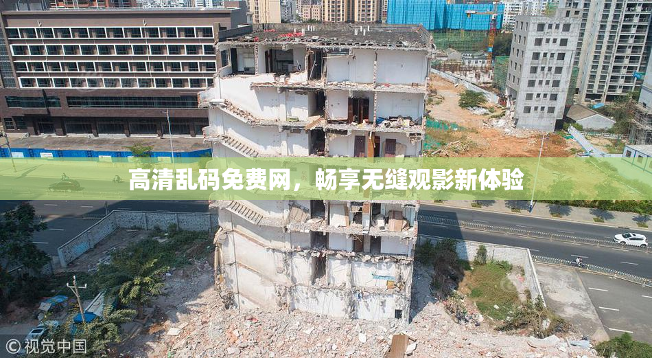 高清乱码免费网，畅享无缝观影新体验