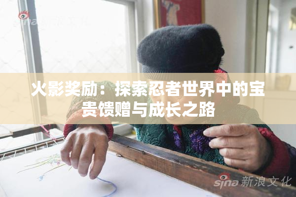 火影奖励：探索忍者世界中的宝贵馈赠与成长之路