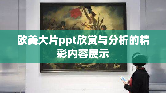 欧美大片ppt欣赏与分析的精彩内容展示