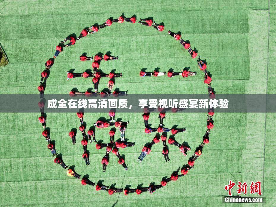 成全在线高清画质，享受视听盛宴新体验