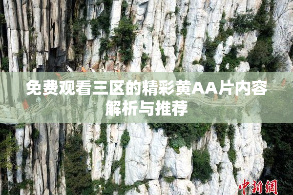 免费观看三区的精彩黄AA片内容解析与推荐