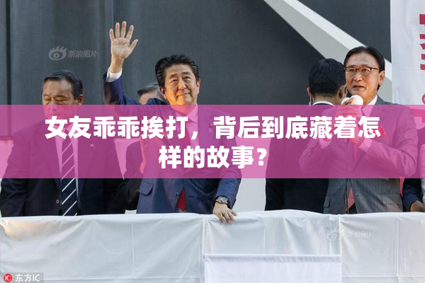 女友乖乖挨打，背后到底藏着怎样的故事？