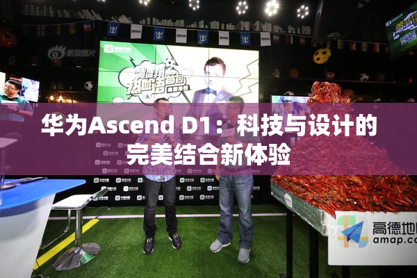 华为Ascend D1：科技与设计的完美结合新体验