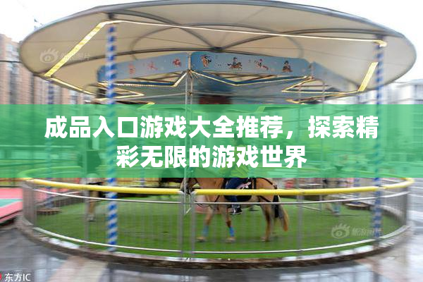 成品入口游戏大全推荐，探索精彩无限的游戏世界