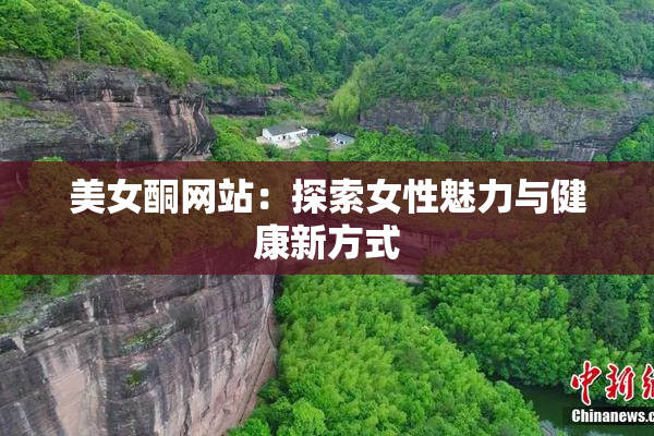 美女酮网站：探索女性魅力与健康新方式