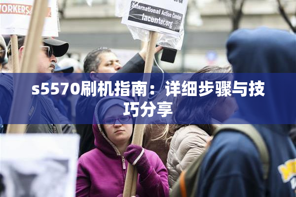 s5570刷机指南：详细步骤与技巧分享