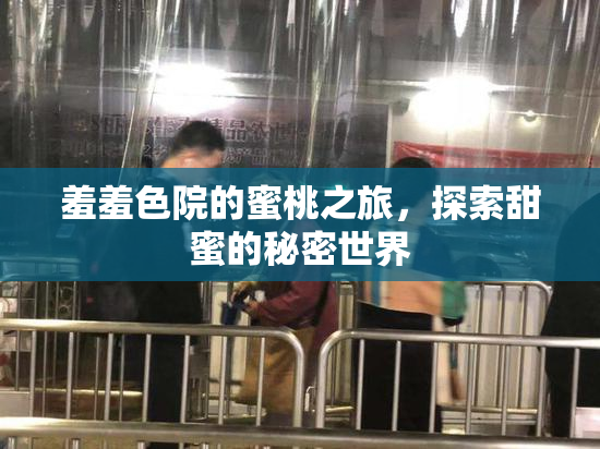 羞羞色院的蜜桃之旅，探索甜蜜的秘密世界