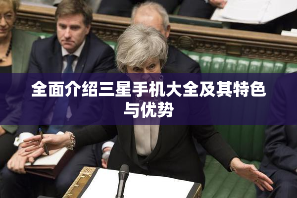 全面介绍三星手机大全及其特色与优势