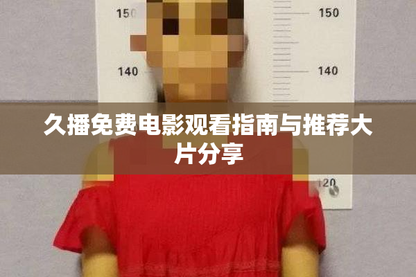 久播免费电影观看指南与推荐大片分享