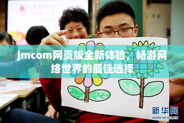 jmcom网页版全新体验，畅游网络世界的最佳选择