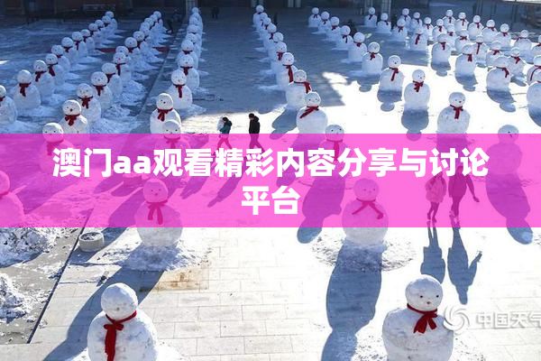 澳门aa观看精彩内容分享与讨论平台