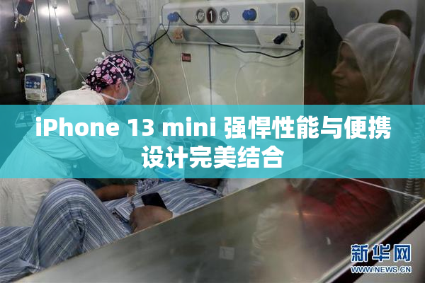 iPhone 13 mini 强悍性能与便携设计完美结合