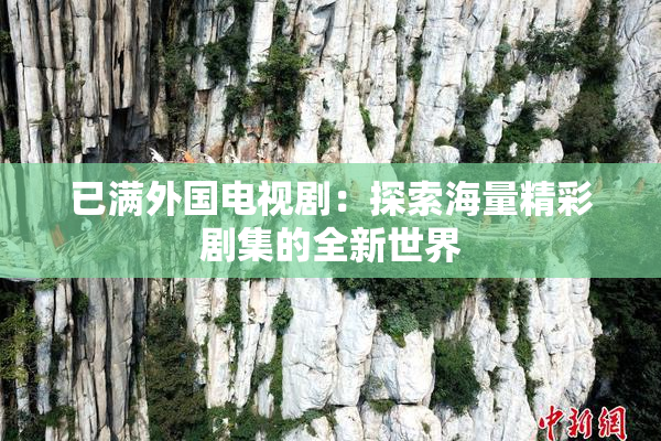 已满外国电视剧：探索海量精彩剧集的全新世界