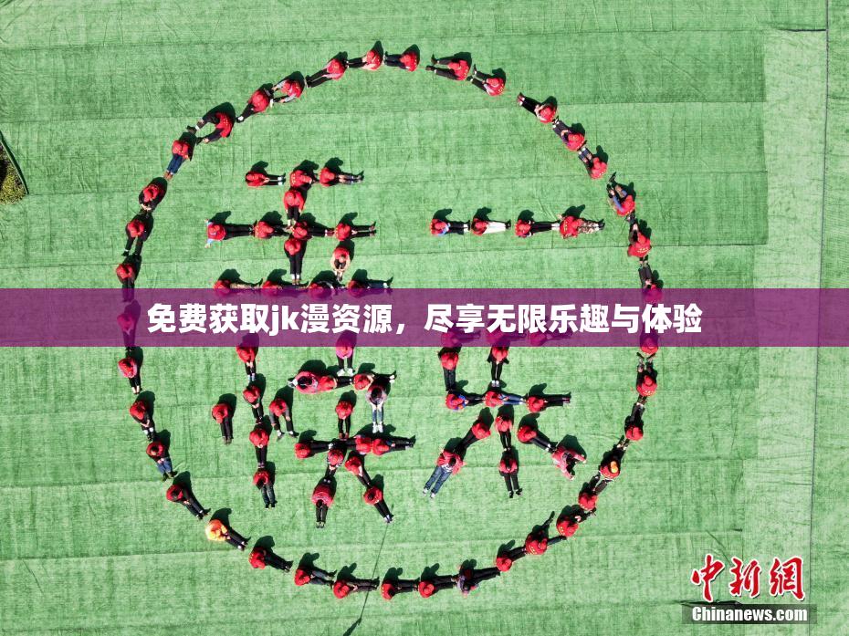 免费获取jk漫资源，尽享无限乐趣与体验
